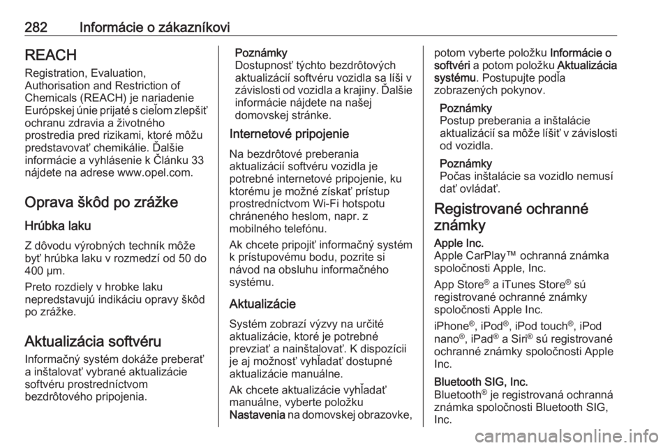 OPEL GRANDLAND X 2020  Používateľská príručka (in Slovak) 282Informácie o zákazníkoviREACH
Registration, Evaluation,
Authorisation and Restriction of
Chemicals (REACH) je nariadenie
Európskej únie prijaté s cieľom zlepšiť ochranu zdravia a životné