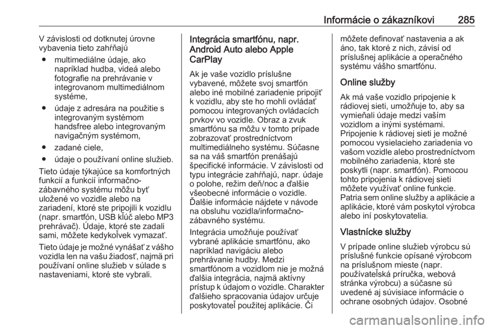 OPEL GRANDLAND X 2020  Používateľská príručka (in Slovak) Informácie o zákazníkovi285V závislosti od dotknutej úrovne
vybavenia tieto zahŕňajú
● multimediálne údaje, ako napríklad hudba, videá alebo
fotografie na prehrávanie v
integrovanom mul