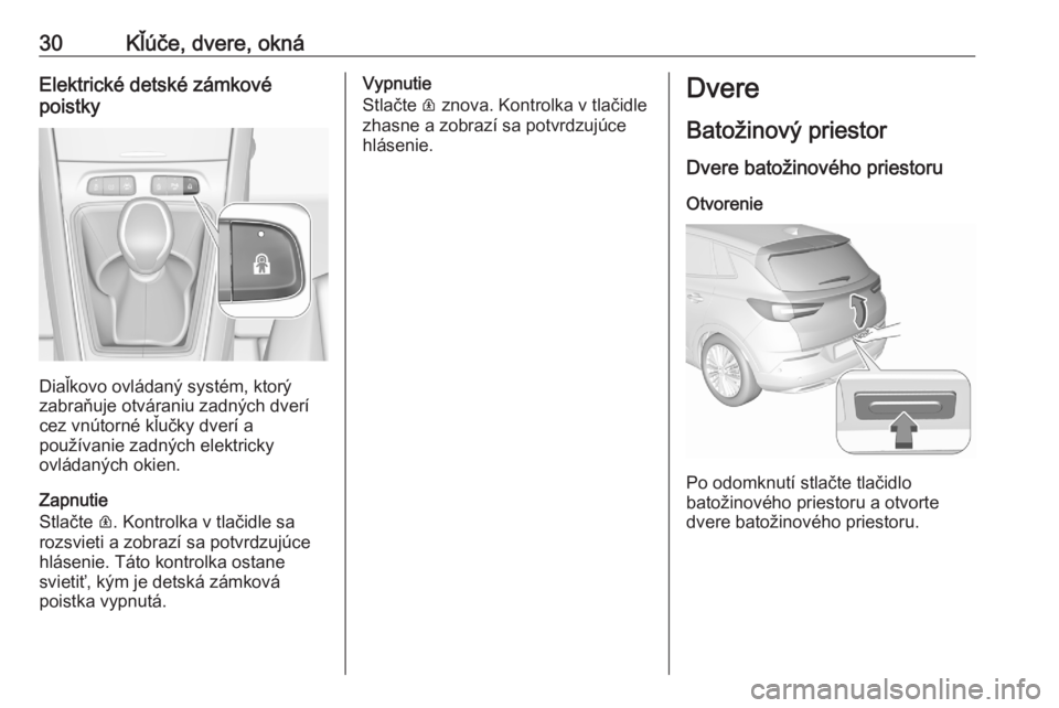 OPEL GRANDLAND X 2020  Používateľská príručka (in Slovak) 30Kľúče, dvere, oknáElektrické detské zámkové
poistky
Diaľkovo ovládaný systém, ktorý
zabraňuje otváraniu zadných dverí
cez vnútorné kľučky dverí a
používanie zadných elektric