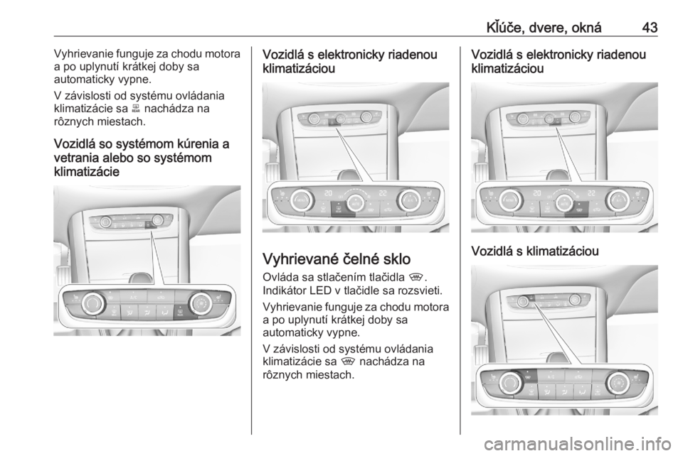OPEL GRANDLAND X 2020  Používateľská príručka (in Slovak) Kľúče, dvere, okná43Vyhrievanie funguje za chodu motora
a po uplynutí krátkej doby sa
automaticky vypne.
V závislosti od systému ovládania
klimatizácie sa  b nachádza na
rôznych miestach.
