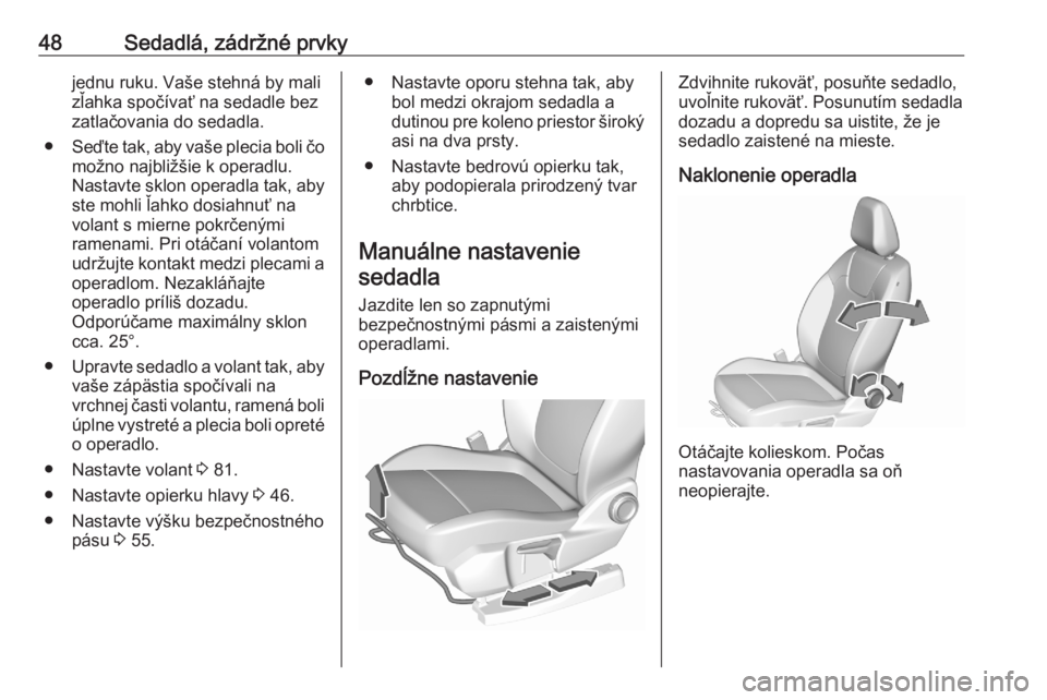 OPEL GRANDLAND X 2020  Používateľská príručka (in Slovak) 48Sedadlá, zádržné prvkyjednu ruku. Vaše stehná by mali
zľahka spočívať na sedadle bez
zatlačovania do sedadla.
● Seďte tak, aby vaše plecia boli čo
možno najbližšie k operadlu.
Nas