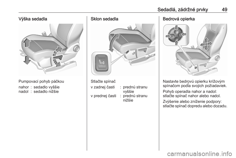 OPEL GRANDLAND X 2020  Používateľská príručka (in Slovak) Sedadlá, zádržné prvky49Výška sedadla
Pumpovací pohyb páčkou
nahor:sedadlo vyššienadol:sedadlo nižšieSklon sedadla
Stlačte spínač
v zadnej časti:prednú stranu
vyššiev prednej čast