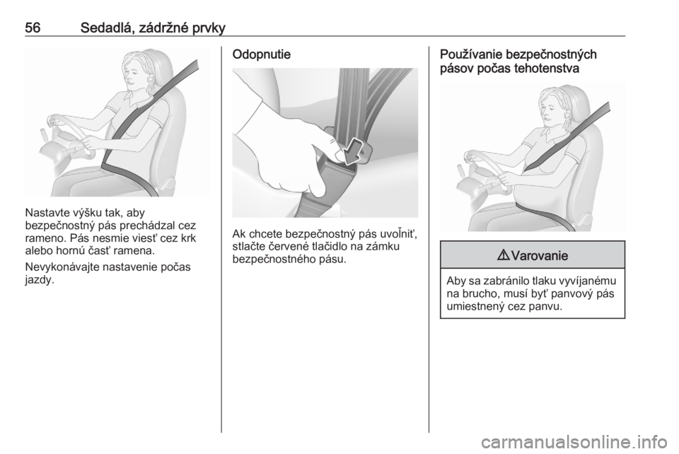 OPEL GRANDLAND X 2020  Používateľská príručka (in Slovak) 56Sedadlá, zádržné prvky
Nastavte výšku tak, aby
bezpečnostný pás prechádzal cez
rameno. Pás nesmie viesť cez krk
alebo hornú časť ramena.
Nevykonávajte nastavenie počas
jazdy.
Odopnu