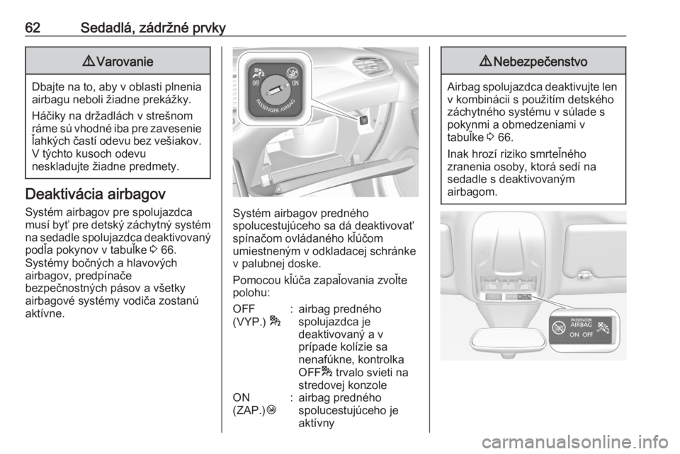 OPEL GRANDLAND X 2020  Používateľská príručka (in Slovak) 62Sedadlá, zádržné prvky9Varovanie
Dbajte na to, aby v oblasti plnenia
airbagu neboli žiadne prekážky.
Háčiky na držadlách v strešnom
ráme sú vhodné iba pre zavesenie
ľahkých častí 