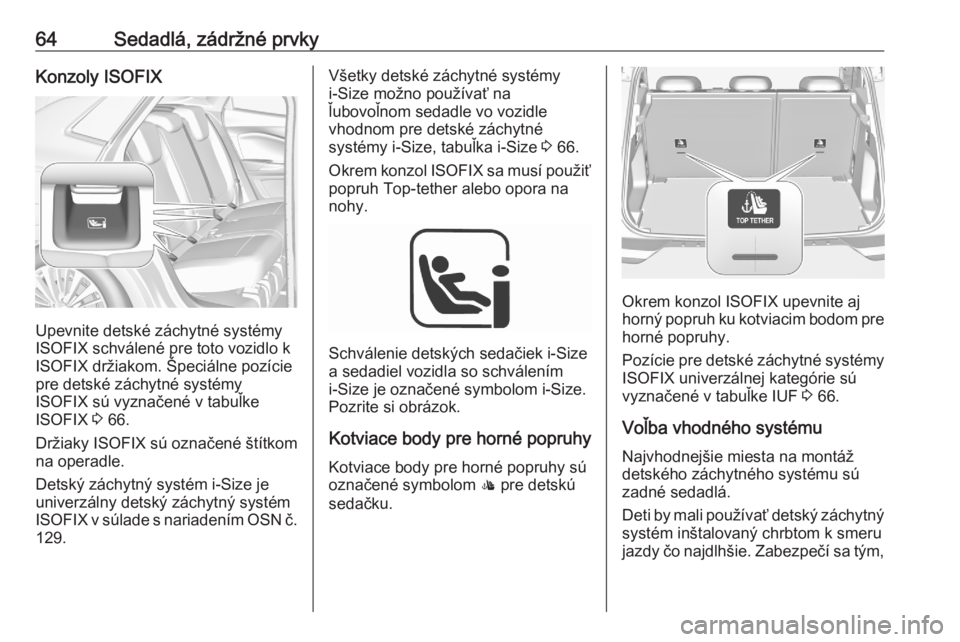 OPEL GRANDLAND X 2020  Používateľská príručka (in Slovak) 64Sedadlá, zádržné prvkyKonzoly ISOFIX
Upevnite detské záchytné systémy
ISOFIX schválené pre toto vozidlo k
ISOFIX držiakom. Špeciálne pozície
pre detské záchytné systémy
ISOFIX sú 