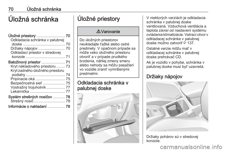 OPEL GRANDLAND X 2020  Používateľská príručka (in Slovak) 70Úložná schránkaÚložná schránkaÚložné priestory........................... 70
Odkladacia schránka v palubnej doske ........................................ 70
Držiaky nápojov ..........