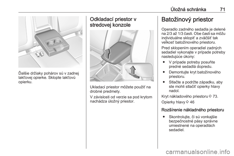 OPEL GRANDLAND X 2020  Používateľská príručka (in Slovak) Úložná schránka71
Ďalšie držiaky pohárov sú v zadnej
lakťovej opierke. Sklopte lakťovú
opierku.
Odkladací priestor v
stredovej konzole
Ukladací priestor môžete použiť na
drobné pred