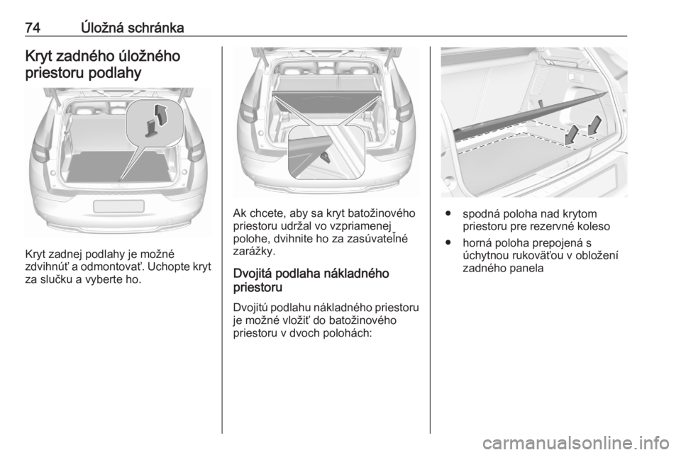 OPEL GRANDLAND X 2020  Používateľská príručka (in Slovak) 74Úložná schránkaKryt zadného úložnéhopriestoru podlahy
Kryt zadnej podlahy je možné
zdvihnúť a odmontovať. Uchopte kryt za slučku a vyberte ho.
Ak chcete, aby sa kryt batožinového
pri