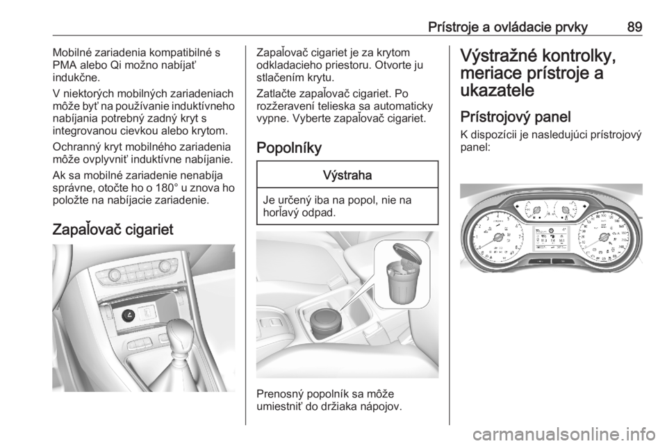 OPEL GRANDLAND X 2020  Používateľská príručka (in Slovak) Prístroje a ovládacie prvky89Mobilné zariadenia kompatibilné s
PMA alebo Qi možno nabíjať
indukčne.
V niektorých mobilných zariadeniach môže byť na používanie induktívneho
nabíjania p