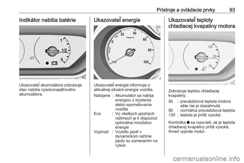 OPEL GRANDLAND X 2020  Používateľská príručka (in Slovak) Prístroje a ovládacie prvky93Indikátor nabitia batérie
Ukazovateľ akumulátora zobrazuje
stav nabitia vysokonapäťového
akumulátora.
Ukazovateľ energie
Ukazovateľ energie informuje o
aktuál
