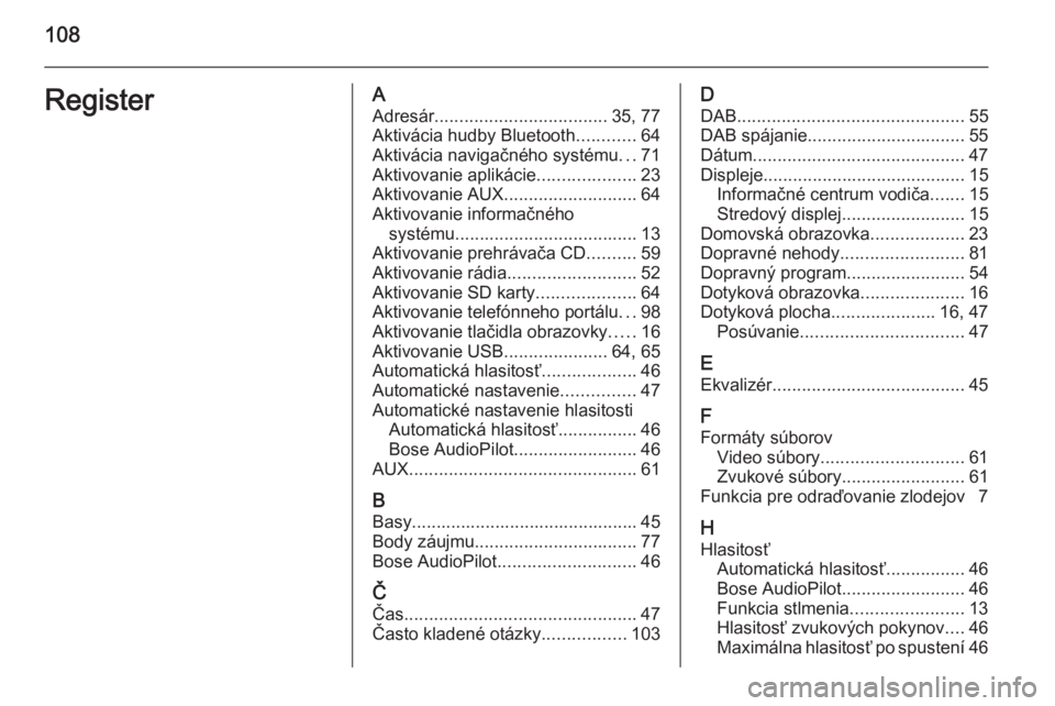 OPEL INSIGNIA 2014  Návod na obsluhu informačného systému (in Slovak) 108RegisterAAdresár ................................... 35, 77
Aktivácia hudby Bluetooth ............64
Aktivácia navigačného systému ...71
Aktivovanie aplikácie ....................23
Aktivova