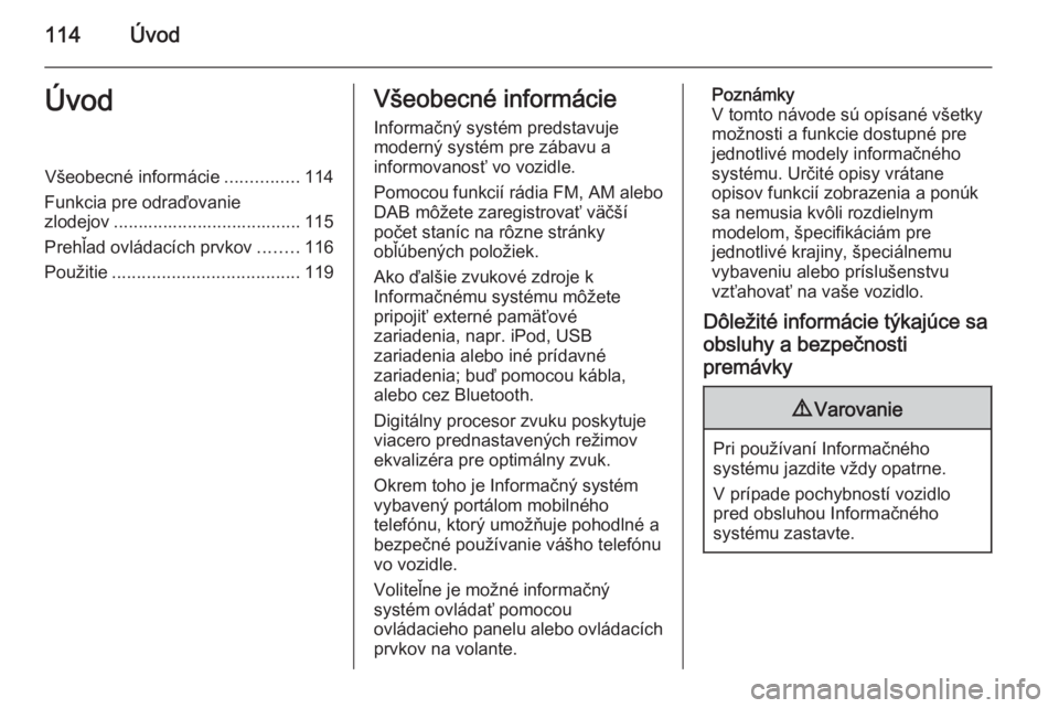 OPEL INSIGNIA 2014  Návod na obsluhu informačného systému (in Slovak) 114ÚvodÚvodVšeobecné informácie...............114
Funkcia pre odraďovanie
zlodejov ...................................... 115
Prehľad ovládacích prvkov ........116
Použitie .................