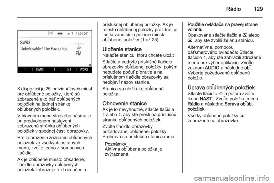 OPEL INSIGNIA 2014  Návod na obsluhu informačného systému (in Slovak) Rádio129
K dispozícii je 25 individuálnych miestpre obľúbené položky, ktoré sú
zobrazené ako päť obľúbených
položiek na jednej stránke
obľúbených položiek.
V hlavnom menu vlnovéh