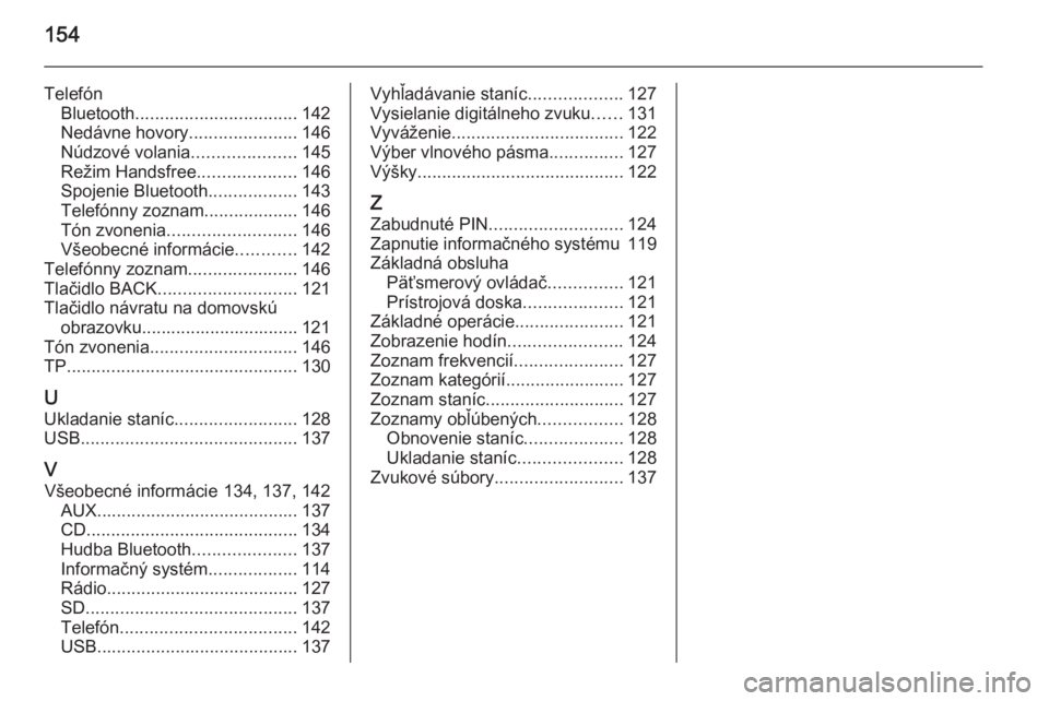 OPEL INSIGNIA 2014  Návod na obsluhu informačného systému (in Slovak) 154
TelefónBluetooth ................................. 142
Nedávne hovory ......................146
Núdzové volania .....................145
Režim Handsfree ....................146
Spojenie Bluet