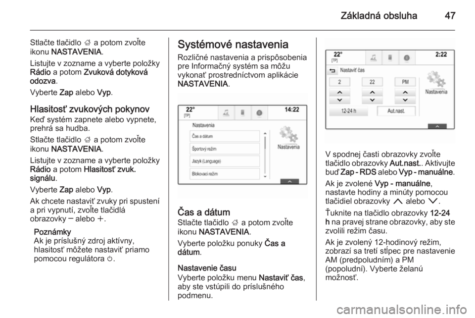 OPEL INSIGNIA 2014  Návod na obsluhu informačného systému (in Slovak) Základná obsluha47
Stlačte tlačidlo ; a potom zvoľte
ikonu  NASTAVENIA .
Listujte v zozname a vyberte položky
Rádio  a potom  Zvuková dotyková
odozva .
Vyberte  Zap alebo  Vyp.
Hlasitosť zvu