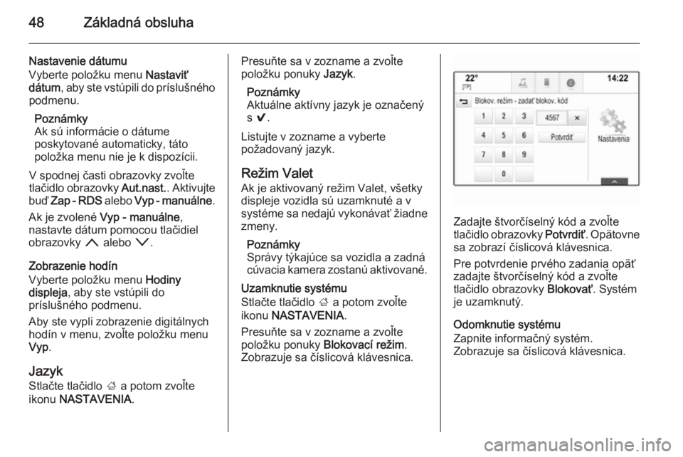 OPEL INSIGNIA 2014  Návod na obsluhu informačného systému (in Slovak) 48Základná obsluha
Nastavenie dátumu
Vyberte položku menu  Nastaviť
dátum , aby ste vstúpili do príslušného
podmenu.
Poznámky
Ak sú informácie o dátume
poskytované automaticky, táto
po
