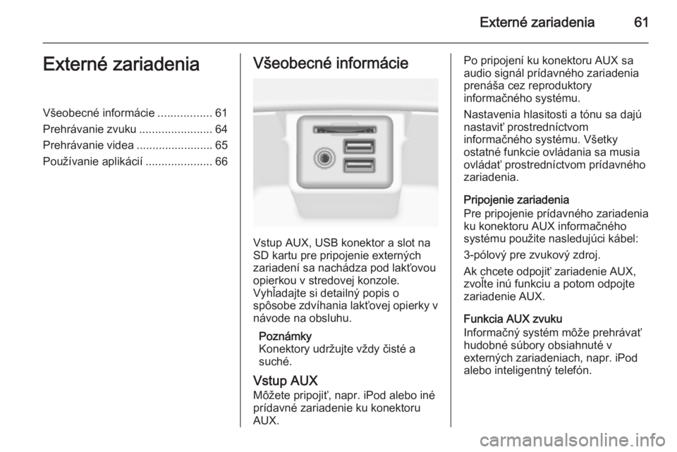 OPEL INSIGNIA 2014  Návod na obsluhu informačného systému (in Slovak) Externé zariadenia61Externé zariadeniaVšeobecné informácie.................61
Prehrávanie zvuku .......................64
Prehrávanie videa ........................65
Používanie aplikácií .