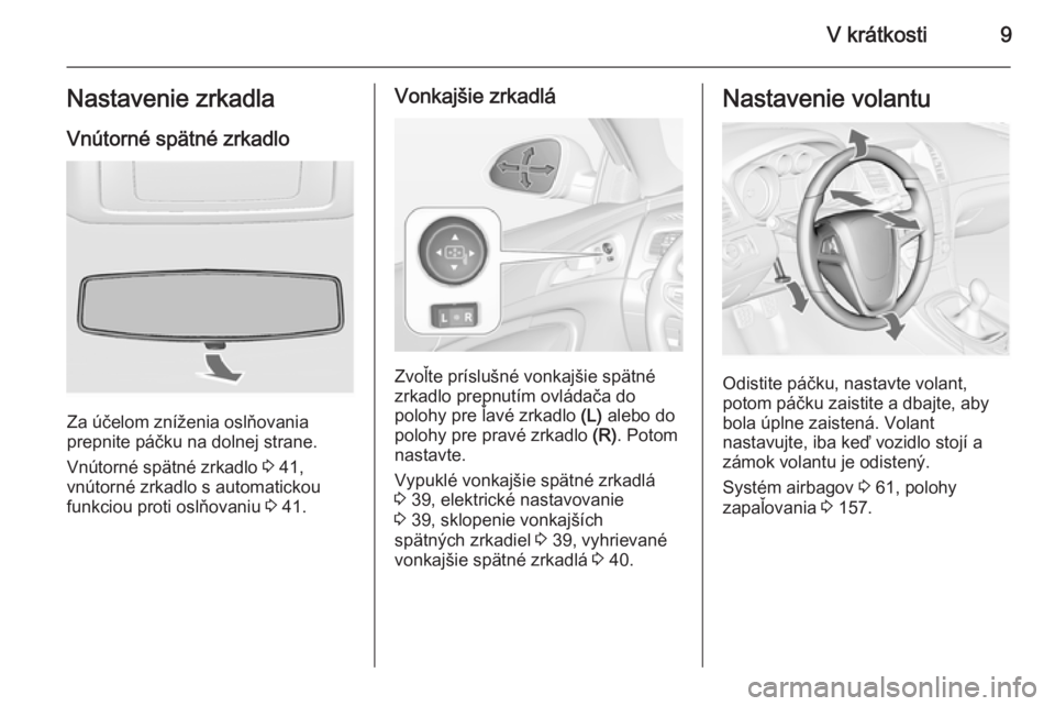 OPEL INSIGNIA 2014 Používateľská príručka (in Slovak) V krátkosti9Nastavenie zrkadlaVnútorné spätné zrkadlo
Za účelom zníženia oslňovania
prepnite páčku na dolnej strane.
Vnútorné spätné zrkadlo 3 41,
vnútorné zrkadlo s automatickou
fu OPEL INSIGNIA 2014 Používateľská príručka (in Slovak) V krátkosti9Nastavenie zrkadlaVnútorné spätné zrkadlo
Za účelom zníženia oslňovania
prepnite páčku na dolnej strane.
Vnútorné spätné zrkadlo 3 41,
vnútorné zrkadlo s automatickou
fu