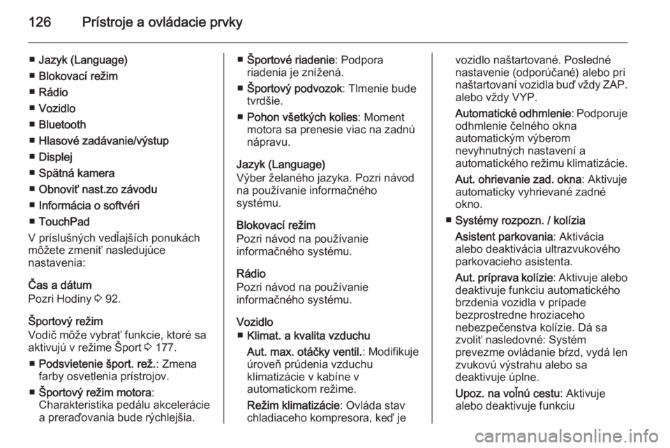 OPEL INSIGNIA 2014  Používateľská príručka (in Slovak) 126Prístroje a ovládacie prvky
■Jazyk (Language)
■ Blokovací režim
■ Rádio
■ Vozidlo
■ Bluetooth
■ Hlasové zadávanie/výstup
■ Displej
■ Spätná kamera
■ Obnoviť nast.zo zá