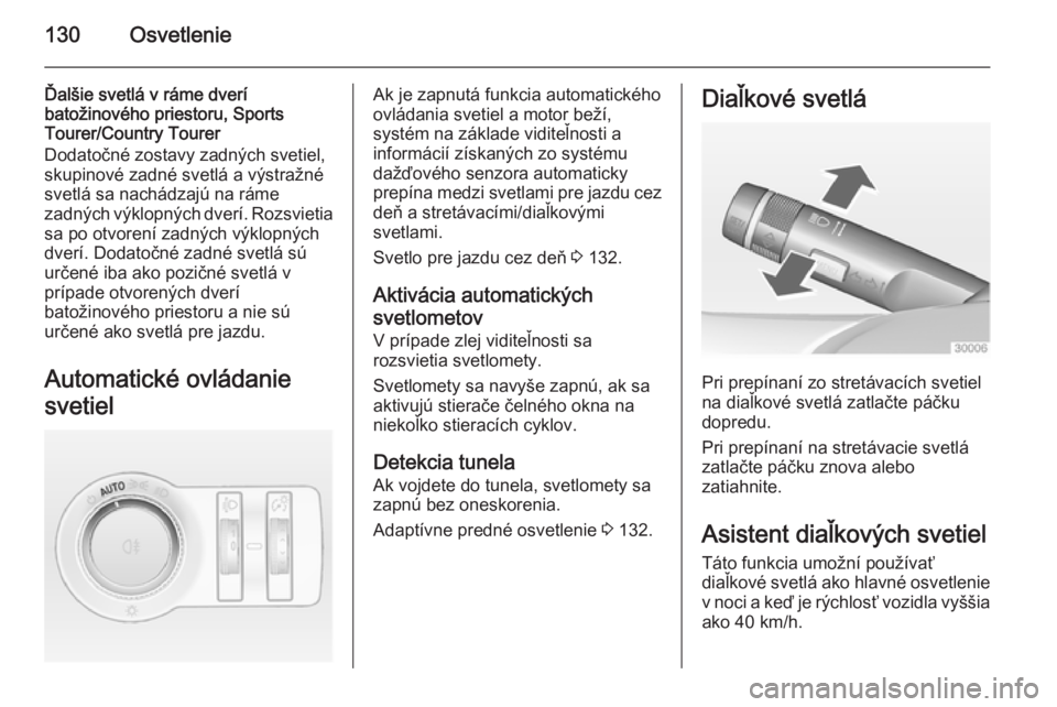 OPEL INSIGNIA 2014  Používateľská príručka (in Slovak) 130Osvetlenie
Ďalšie svetlá v ráme dverí
batožinového priestoru, Sports
Tourer/Country Tourer
Dodatočné zostavy zadných svetiel,
skupinové zadné svetlá a výstražné
svetlá sa nachádza