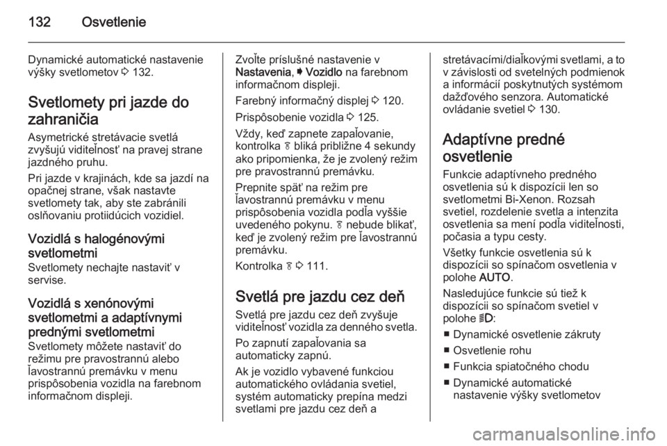 OPEL INSIGNIA 2014  Používateľská príručka (in Slovak) 132Osvetlenie
Dynamické automatické nastavenie
výšky svetlometov  3 132.
Svetlomety pri jazde do
zahraničia Asymetrické stretávacie svetlá
zvyšujú viditeľnosť na pravej strane
jazdného pr