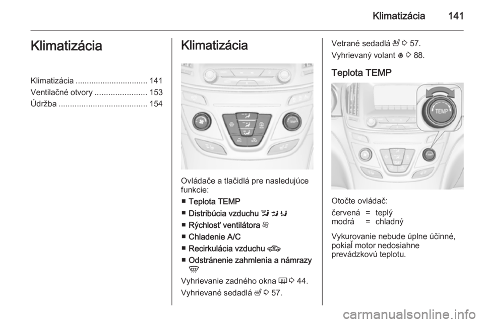 OPEL INSIGNIA 2014  Používateľská príručka (in Slovak) Klimatizácia141KlimatizáciaKlimatizácia ................................ 141
Ventilačné otvory .......................153
Údržba ....................................... 154Klimatizácia
Ovláda