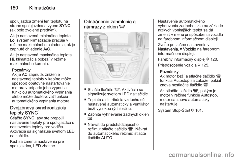 OPEL INSIGNIA 2014  Používateľská príručka (in Slovak) 150Klimatizácia
spolujazdca zmení len teplotu nastrane spolujazdca a vypne  SYNC
(ak bolo zvolené predtým).
Ak je nastavená minimálna teplota
Lo , systém klimatizácie pracuje v
režime maximá