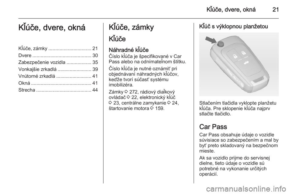 OPEL INSIGNIA 2014  Používateľská príručka (in Slovak) Kľúče, dvere, okná21Kľúče, dvere, oknáKľúče, zámky............................... 21
Dvere ........................................... 30
Zabezpečenie vozidla ..................35
Vonkaj�