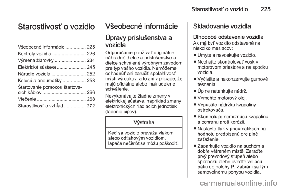OPEL INSIGNIA 2014  Používateľská príručka (in Slovak) Starostlivosť o vozidlo225Starostlivosť o vozidloVšeobecné informácie...............225
Kontroly vozidla ......................... 226
Výmena žiarovky .......................234
Elektrická sú