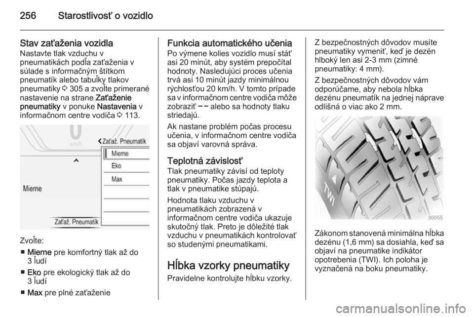 OPEL INSIGNIA 2014  Používateľská príručka (in Slovak) 256Starostlivosť o vozidlo
Stav zaťaženia vozidlaNastavte tlak vzduchu v
pneumatikách podľa zaťaženia v
súlade s informačným štítkom
pneumatík alebo tabuľky tlakov
pneumatiky  3 305  a z