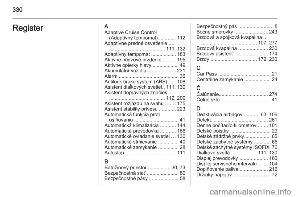 OPEL INSIGNIA 2014  Používateľská príručka (in Slovak) 330RegisterAAdaptive Cruise Control (Adaptívny tempomat) .............112
Adaptívne predné osvetlenie  ....
........................................ 111, 132
Adaptívny tempomat .................. 