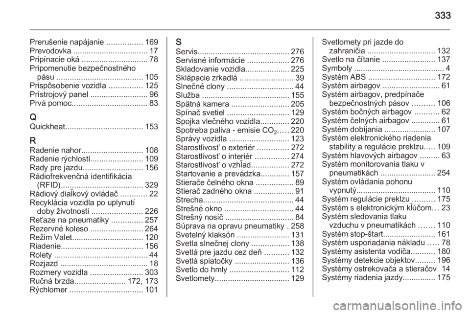 OPEL INSIGNIA 2014  Používateľská príručka (in Slovak) 333
Prerušenie napájanie ................169
Prevodovka .................................. 17 Pripínacie oká  .............................. 78
Pripomenutie bezpečnostného pásu  ...............