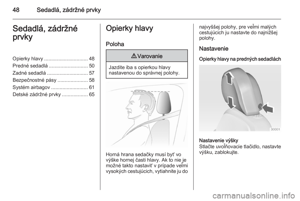 OPEL INSIGNIA 2014  Používateľská príručka (in Slovak) 48Sedadlá, zádržné prvkySedadlá, zádržné
prvkyOpierky hlavy ............................... 48
Predné sedadlá ........................... 50
Zadné sedadlá ............................. 57
