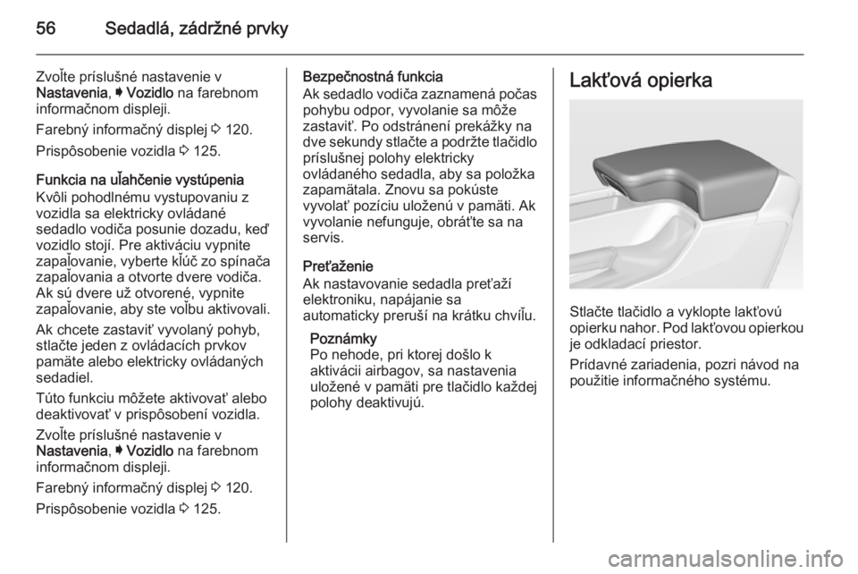 OPEL INSIGNIA 2014  Používateľská príručka (in Slovak) 56Sedadlá, zádržné prvky
Zvoľte príslušné nastavenie v
Nastavenia , I Vozidlo  na farebnom
informačnom displeji.
Farebný informačný displej  3 120.
Prispôsobenie vozidla  3 125.
Funkcia n