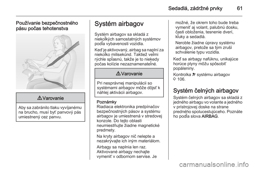 OPEL INSIGNIA 2014  Používateľská príručka (in Slovak) Sedadlá, zádržné prvky61
Používanie bezpečnostného
pásu počas tehotenstva9 Varovanie
Aby sa zabránilo tlaku vyvíjanému
na brucho, musí byť panvový pás
umiestnený cez panvu.
Systém a