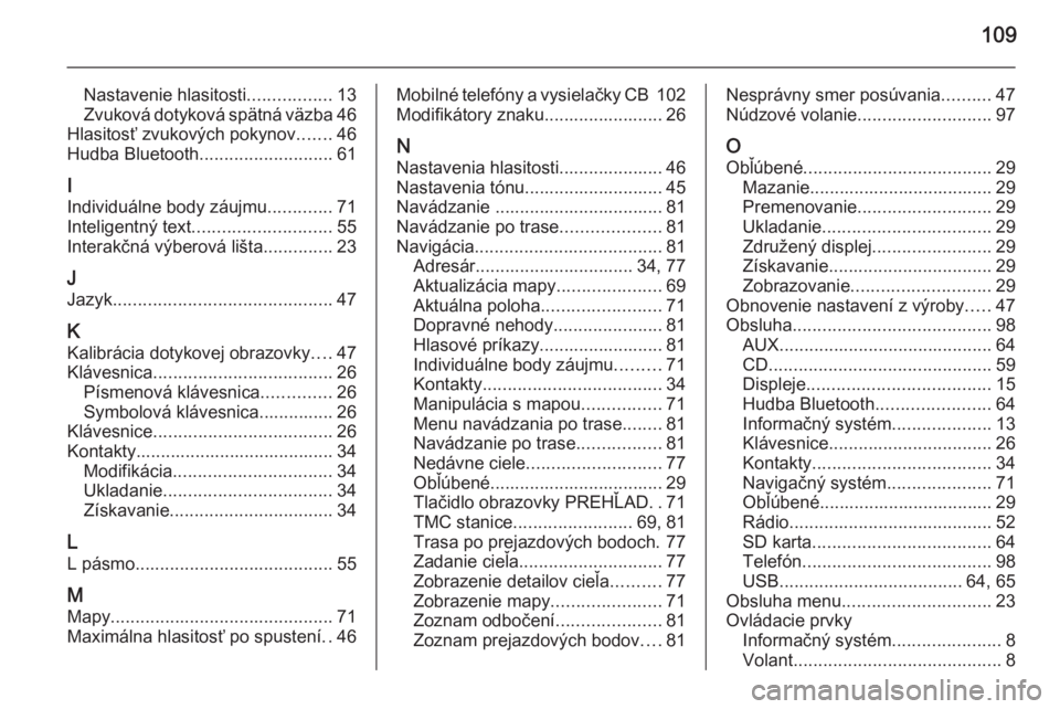 OPEL INSIGNIA 2014.5  Návod na obsluhu informačného systému (in Slovak) 109
Nastavenie hlasitosti.................13
Zvuková dotyková spätná väzba 46
Hlasitosť zvukových pokynov .......46
Hudba Bluetooth ........................... 61
I
Individuálne body záujmu .