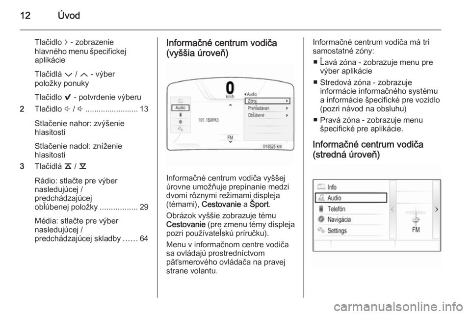 OPEL INSIGNIA 2014.5  Návod na obsluhu informačného systému (in Slovak) 12Úvod
Tlačidlo j - zobrazenie
hlavného menu špecifickej aplikácie
Tlačidlá  P / Q  - výber
položky ponuky
Tlačidlo  9 - potvrdenie výberu
2 Tlačidlo  ! /  # ........................ 13
St