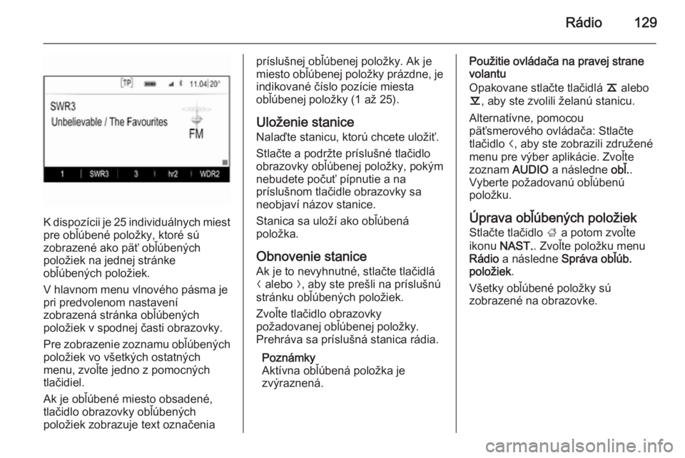 OPEL INSIGNIA 2014.5  Návod na obsluhu informačného systému (in Slovak) Rádio129
K dispozícii je 25 individuálnych miestpre obľúbené položky, ktoré sú
zobrazené ako päť obľúbených
položiek na jednej stránke
obľúbených položiek.
V hlavnom menu vlnovéh