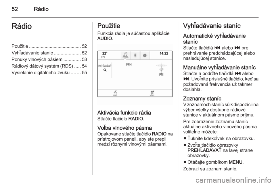 OPEL INSIGNIA 2014.5  Návod na obsluhu informačného systému (in Slovak) 52RádioRádioPoužitie........................................ 52
Vyhľadávanie staníc ....................52
Ponuky vlnových pásiem .............53
Rádiový dátový systém (RDS) .....54
Vysie