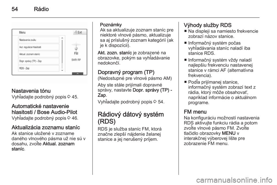 OPEL INSIGNIA 2014.5  Návod na obsluhu informačného systému (in Slovak) 54Rádio
Nastavenia tónuVyhľadajte podrobný popis  3 45.
Automatické nastavenie hlasitosti / Bose Audio-Pilot Vyhľadajte podrobný popis  3 46.
Aktualizácia zoznamu staníc
Ak stanice uložené 