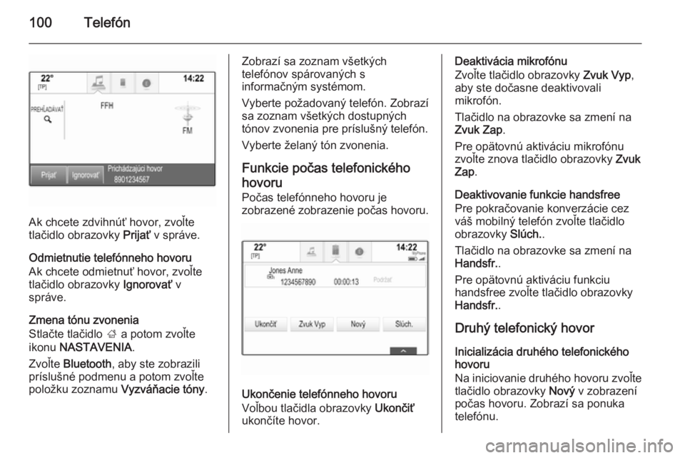 OPEL INSIGNIA 2014.5  Návod na obsluhu informačného systému (in Slovak) 100Telefón
Ak chcete zdvihnúť hovor, zvoľte
tlačidlo obrazovky  Prijať v správe.
Odmietnutie telefónneho hovoru Ak chcete odmietnuť hovor, zvoľte
tlačidlo obrazovky  Ignorovať v
správe.
Z