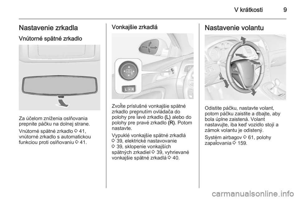 OPEL INSIGNIA 2014.5  Používateľská príručka (in Slovak) V krátkosti9Nastavenie zrkadlaVnútorné spätné zrkadlo
Za účelom zníženia oslňovania
prepnite páčku na dolnej strane.
Vnútorné spätné zrkadlo  3 41,
vnútorné zrkadlo s automatickou
fu