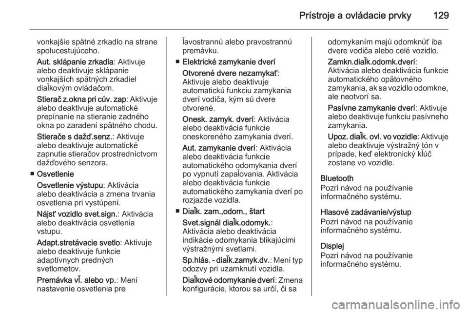 OPEL INSIGNIA 2014.5  Používateľská príručka (in Slovak) Prístroje a ovládacie prvky129
vonkajšie spätné zrkadlo na strane
spolucestujúceho.
Aut. sklápanie zrkadla : Aktivuje
alebo deaktivuje sklápanie
vonkajších spätných zrkadiel
diaľkovým ov
