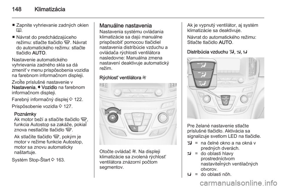 OPEL INSIGNIA 2014.5  Používateľská príručka (in Slovak) 148Klimatizácia
■ Zapnite vyhrievanie zadných okienÜ .
■ Návrat do predchádzajúceho režimu: stlačte tlačidlo  V. Návrat
do automatického režimu: stlačte
tlačidlo  AUTO.
Nastavenie au
