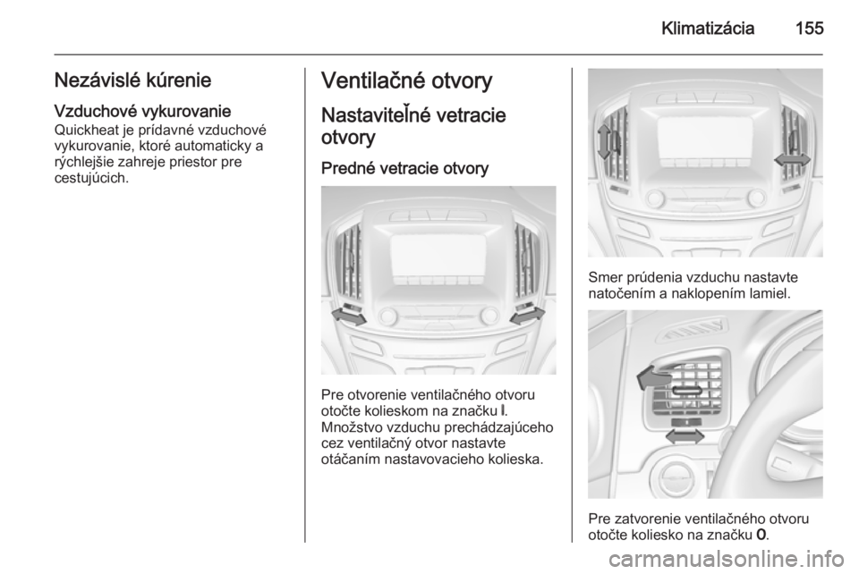 OPEL INSIGNIA 2014.5 Používateľská príručka (in Slovak) Klimatizácia155Nezávislé kúrenieVzduchové vykurovanie
Quickheat je prídavné vzduchové
vykurovanie, ktoré automaticky a
rýchlejšie zahreje priestor pre
cestujúcich.Ventilačné otvory
Nasta OPEL INSIGNIA 2014.5 Používateľská príručka (in Slovak) Klimatizácia155Nezávislé kúrenieVzduchové vykurovanie
Quickheat je prídavné vzduchové
vykurovanie, ktoré automaticky a
rýchlejšie zahreje priestor pre
cestujúcich.Ventilačné otvory
Nasta