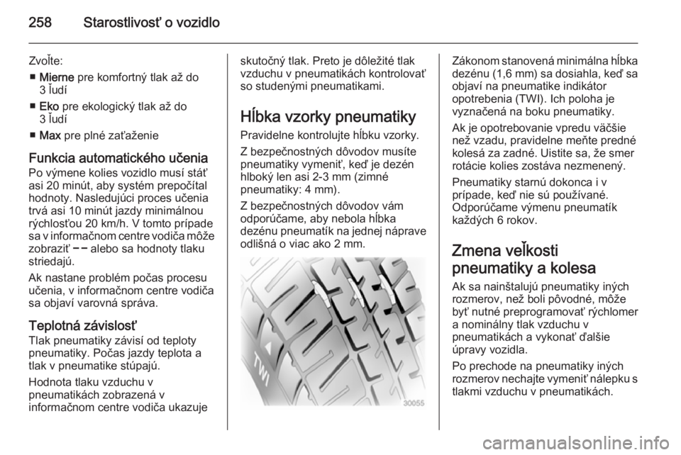 OPEL INSIGNIA 2014.5  Používateľská príručka (in Slovak) 258Starostlivosť o vozidlo
Zvoľte:■ Mierne  pre komfortný tlak až do
3 ľudí
■ Eko  pre ekologický tlak až do
3 ľudí
■ Max  pre plné zaťaženie
Funkcia automatického učenia
Po výme