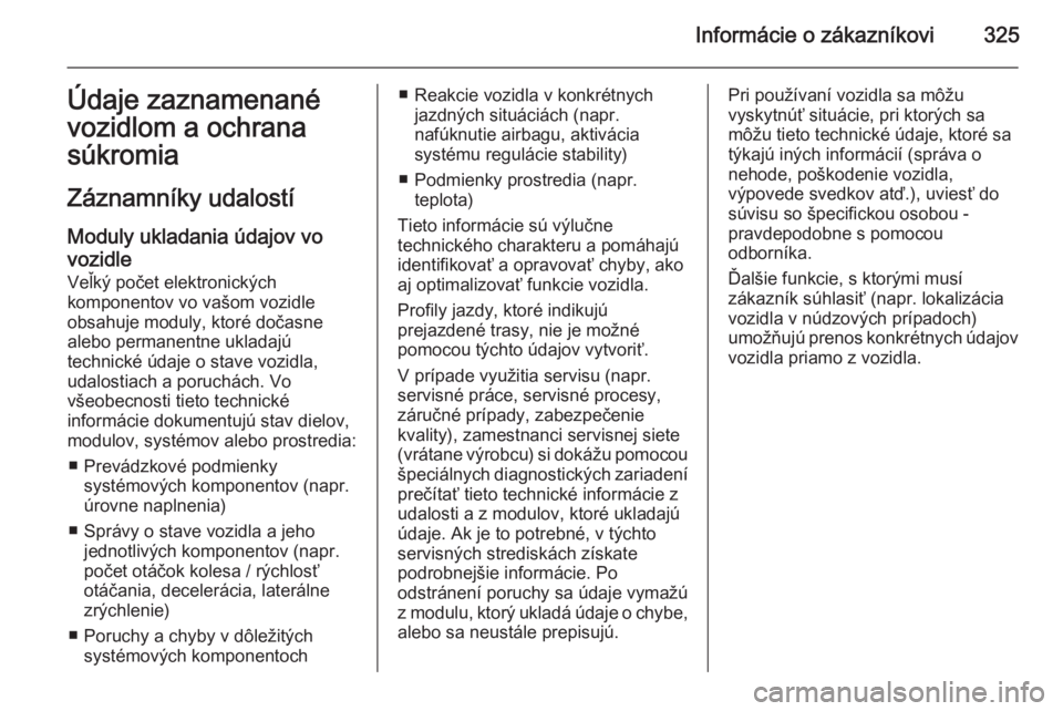 OPEL INSIGNIA 2014.5  Používateľská príručka (in Slovak) Informácie o zákazníkovi325Údaje zaznamenané
vozidlom a ochrana
súkromia
Záznamníky udalostí Moduly ukladania údajov vo
vozidle
Veľký počet elektronických
komponentov vo vašom vozidle
o