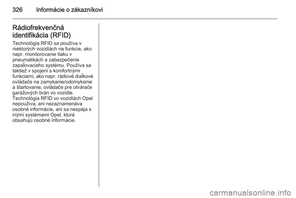 OPEL INSIGNIA 2014.5  Používateľská príručka (in Slovak) 326Informácie o zákazníkoviRádiofrekvenčná
identifikácia (RFID) Technológia RFID sa používa v
niektorých vozidlách na funkcie, ako
napr. monitorovanie tlaku v
pneumatikách a zabezpečenie