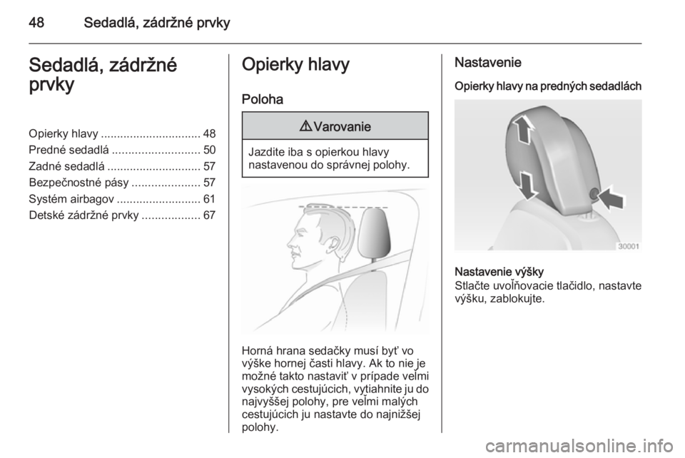 OPEL INSIGNIA 2014.5  Používateľská príručka (in Slovak) 48Sedadlá, zádržné prvkySedadlá, zádržné
prvkyOpierky hlavy ............................... 48
Predné sedadlá ........................... 50
Zadné sedadlá ............................. 57
