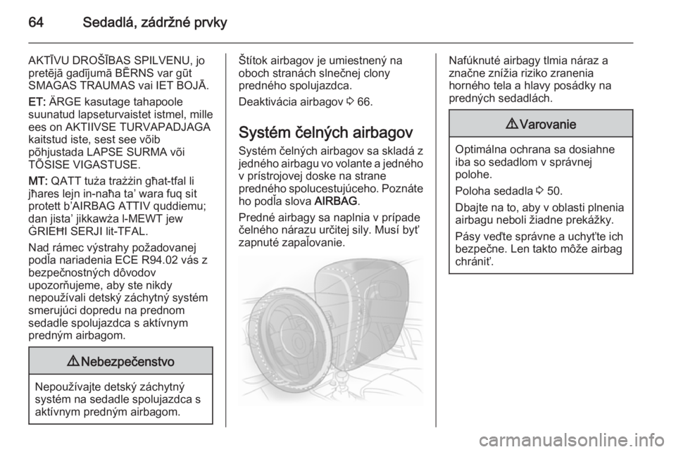 OPEL INSIGNIA 2014.5  Používateľská príručka (in Slovak) 64Sedadlá, zádržné prvky
AKTĪVU DROŠĪBAS SPILVENU, jopretējā gadījumā BĒRNS var gūt
SMAGAS TRAUMAS vai IET BOJĀ.
ET:  ÄRGE kasutage tahapoole
suunatud lapseturvaistet istmel, mille
ees 